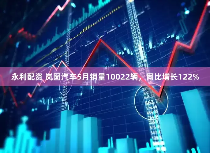 永利配资 岚图汽车5月销量10022辆，同比增长122%