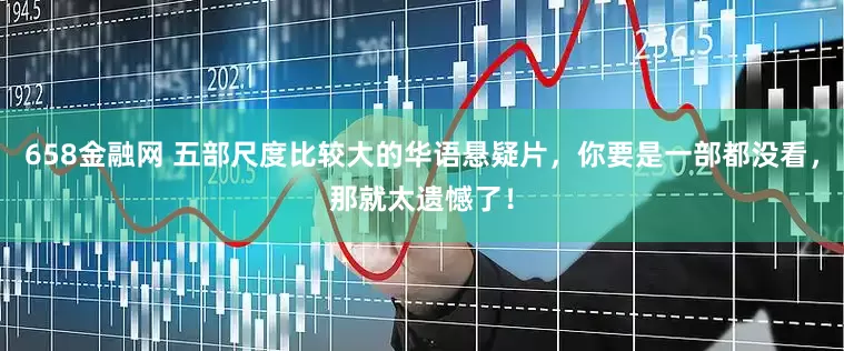 658金融网 五部尺度比较大的华语悬疑片，你要是一部都没看，那就太遗憾了！